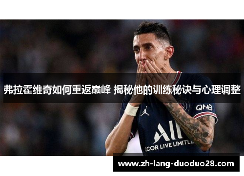 弗拉霍维奇如何重返巅峰 揭秘他的训练秘诀与心理调整 弗拉霍维奇如何重返巅峰 揭秘他的训练秘诀与心理调整