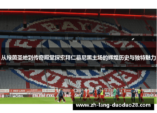 从绿茵圣地到传奇殿堂探索拜仁慕尼黑主场的辉煌历史与独特魅力 从绿茵圣地到传奇殿堂探索拜仁慕尼黑主场的辉煌历史与独特魅力