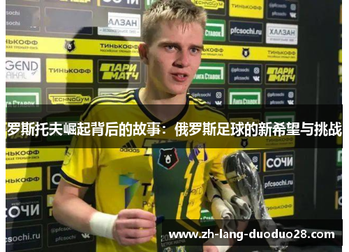 罗斯托夫崛起背后的故事：俄罗斯足球的新希望与挑战