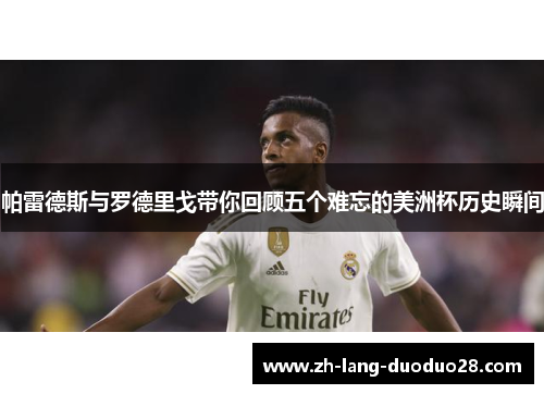 帕雷德斯与罗德里戈带你回顾五个难忘的美洲杯历史瞬间