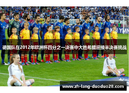 德国队在2012年欧洲杯四分之一决赛中大胜希腊迎接半决赛挑战 德国队在2012年欧洲杯四分之一决赛中大胜希腊迎接半决赛挑战