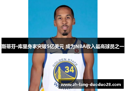 斯蒂芬·库里身家突破5亿美元 成为NBA收入最高球员之一 斯蒂芬·库里身家突破5亿美元 成为NBA收入最高球员之一