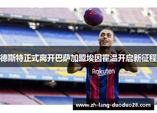 德斯特正式离开巴萨加盟埃因霍温开启新征程