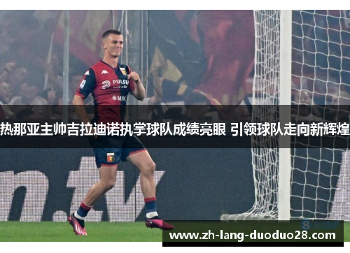 热那亚主帅吉拉迪诺执掌球队成绩亮眼 引领球队走向新辉煌