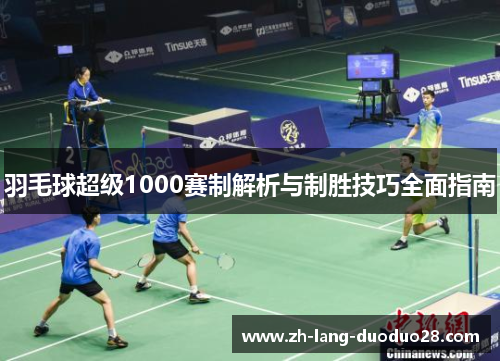 羽毛球超级1000赛制解析与制胜技巧全面指南