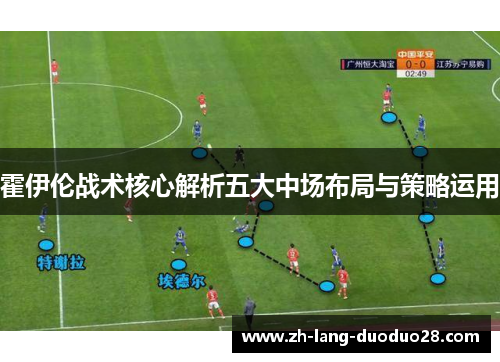 霍伊伦战术核心解析五大中场布局与策略运用